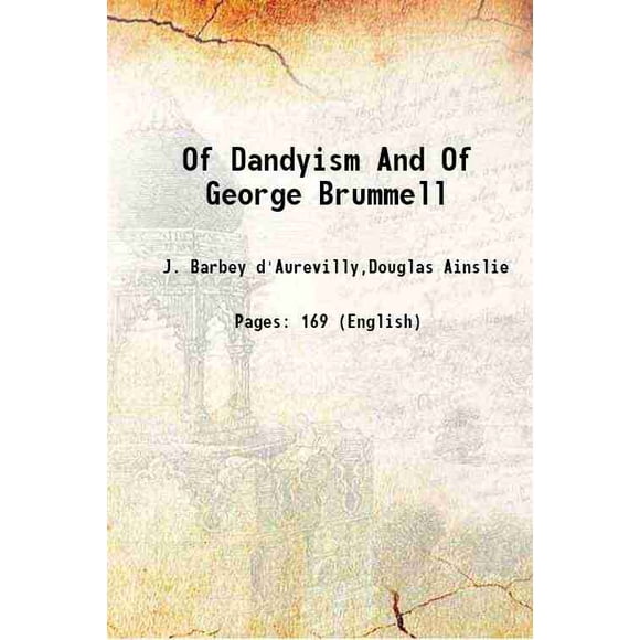 Of Dandyism And Of George Brummell 1897 [Hardcover]