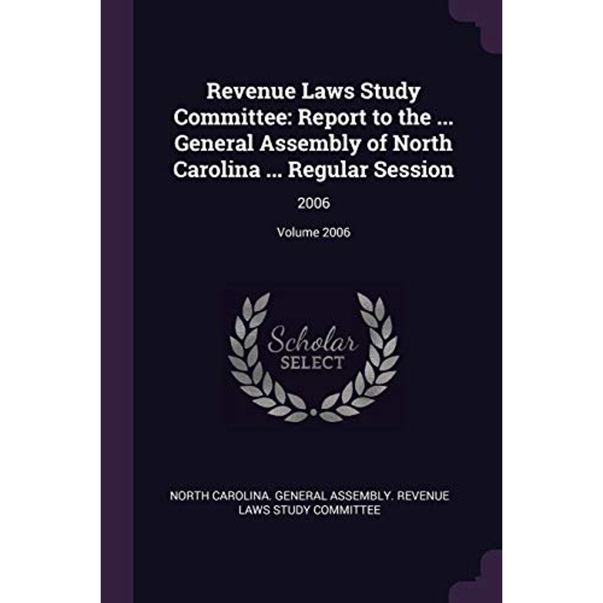 Revenue Laws Study Committee: Report to the . General Assembly of North Carolina . Regular Session: 2006; Volume 2006 Paperback 1378228367 9781378228364 North Carolina. General Assembly. Revenu