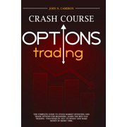 Options Trading Crash Course : A Beginner's Guide To Becoming A Successful Trader, With Easy-To-Follow Strategies For Creating A Powerful Passive Income Stream. (Paperback)