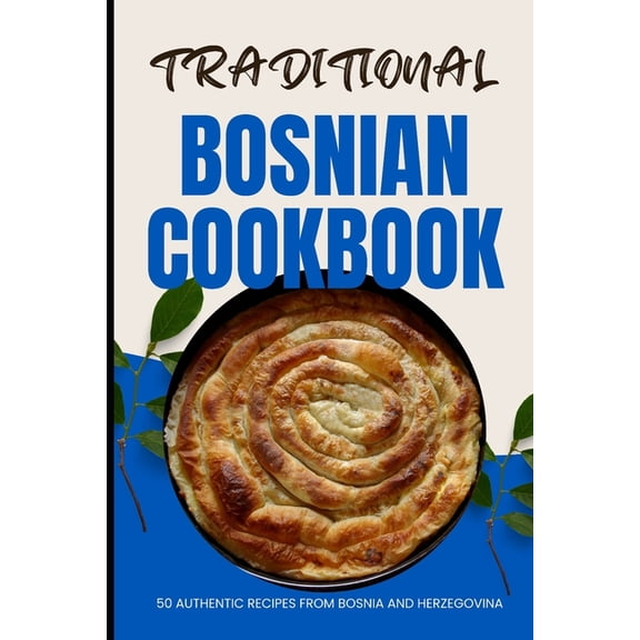 Traditional Bosnian Cookbook: 50 Authentic Recipes from Bosnia and Herzegovina (Paperback)