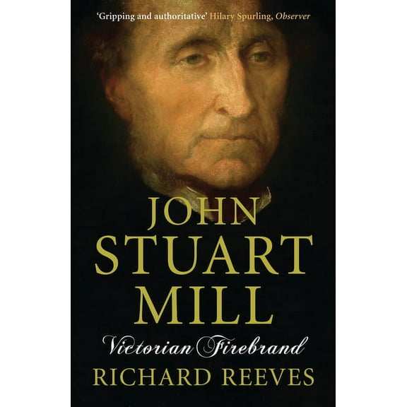 John Stuart Mill: Victorian Firebrand, (Paperback)