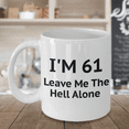 thumbnail image 2 of 61st Birthday Coffee Mug, I Am 61 Leave Me The Hell Alone- White Porcelain Coffee Mug 11 oz, 2 of 2