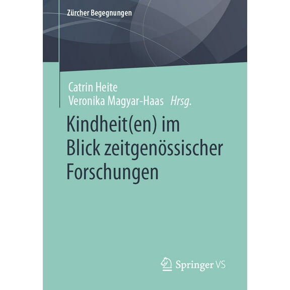 ZÃ¼rcher Begegnungen Kindheit(en) Im Blick ZeitgenÃ¶ssischer Forschungen, (Paperback)