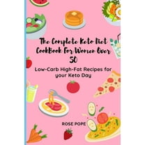 The Complete Keto Diet CookBook For Women Over 50: Low-Carb High-Fat Recipes for your Keto Day, (Paperback)