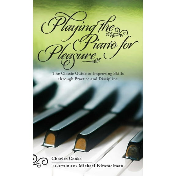 Playing the Piano for Pleasure: The Classic Guide to Improving Skills Through Practice and Discipline, (Paperback)