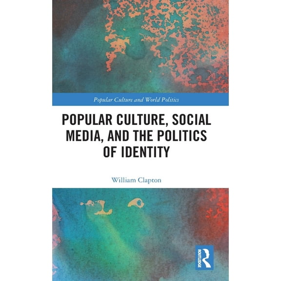 Popular Culture and World Politics Popular Culture, Social Media, and the Politics of Identity, (Hardcover)