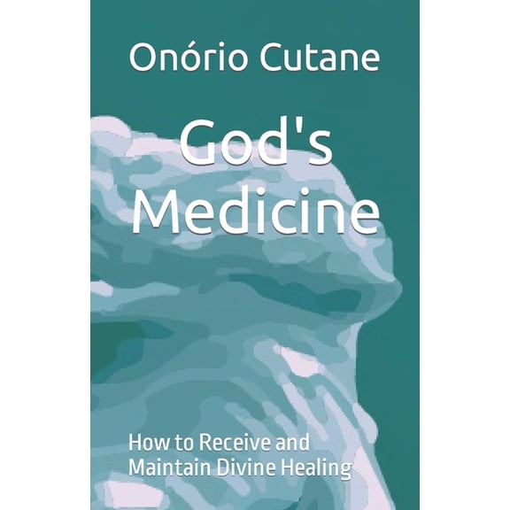 God's Medicine: How to Receive and Maintain Divine Healing, (Paperback)