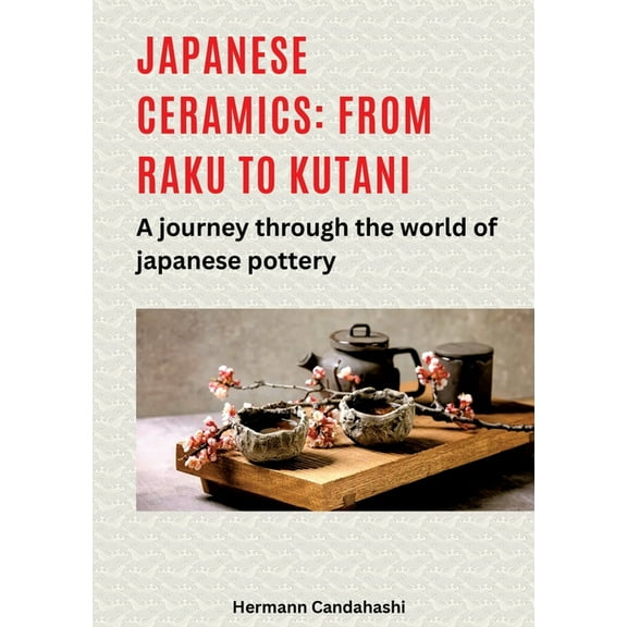 Japanese ceramics: From Raku to Kutani: A journey through the world of Japanese pottery, (Paperback)