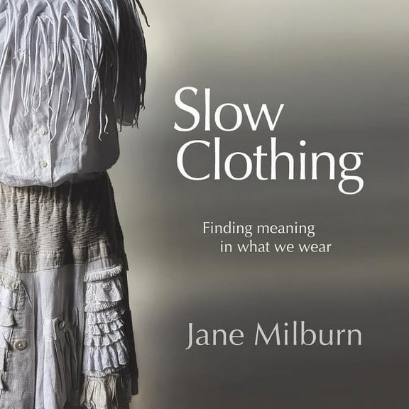 First Edition Slow Clothing: Finding meaning in what we wear, (Paperback)