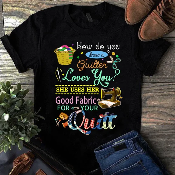 How Do You Know a Quilter Loves You Sewing Quilting Tshirt