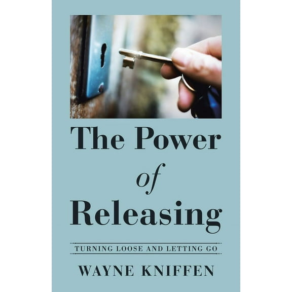 The Power of Releasing: Turning Loose and Letting Go, (Paperback)