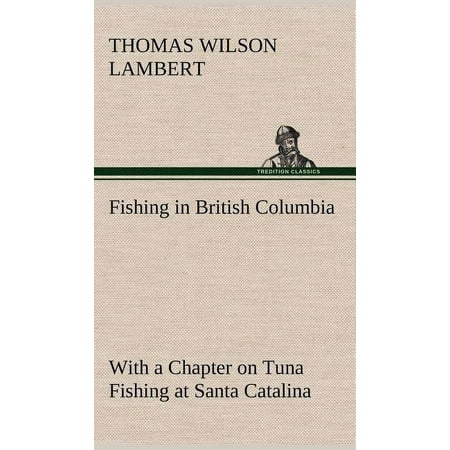 Fishing in British Columbia With a Chapter on Tuna Fishing at Santa Catalina (Hardcover)