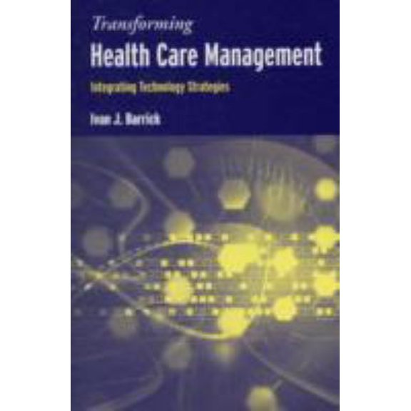 Pre-Owned Transforming Health Care Management: Integrating Technology Strategies (Paperback) 0763744506 9780763744502