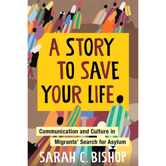 A Story to Save Your Life: Communication and Culture in Migrants' Search for Asylum, (Paperback)