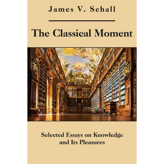 The Classical Moment : Selected Essays on Knowledge and Its Pleasures (Hardcover)