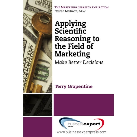 Applying Scientific Reasoning to the Field of Marketing: Make Better Decisions, (Paperback)