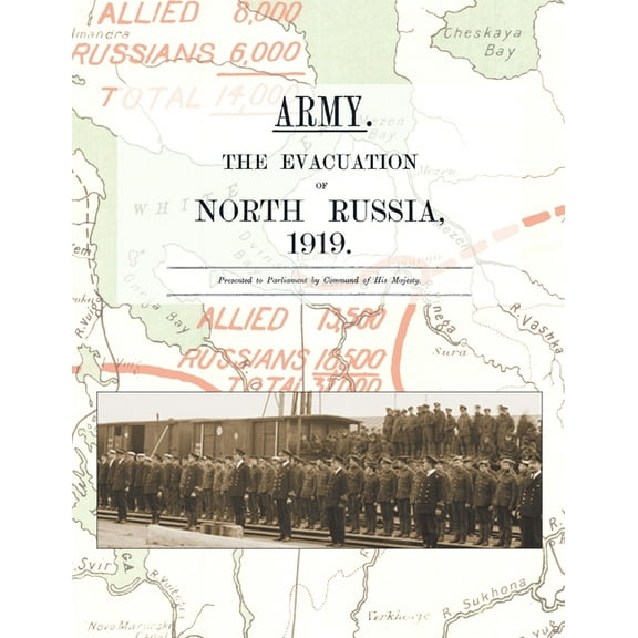 ARMY.  THE EVACUATION OF NORTH RUSSIA 1919: Presented to Parliament by Command of His Majesty