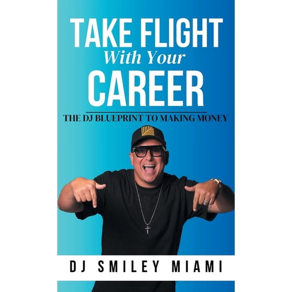 Take Flight With Your Career: The DJ Blueprint to Making Money, (Hardcover)