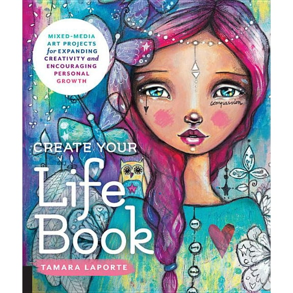Create Your Life Book: Mixed-Media Art Projects for Expanding Creativity and Encouraging Personal Growth