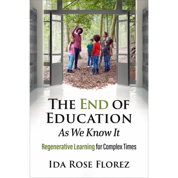 The End of Education as We Know It: Regenerative Learning for Complex Times, (Paperback)