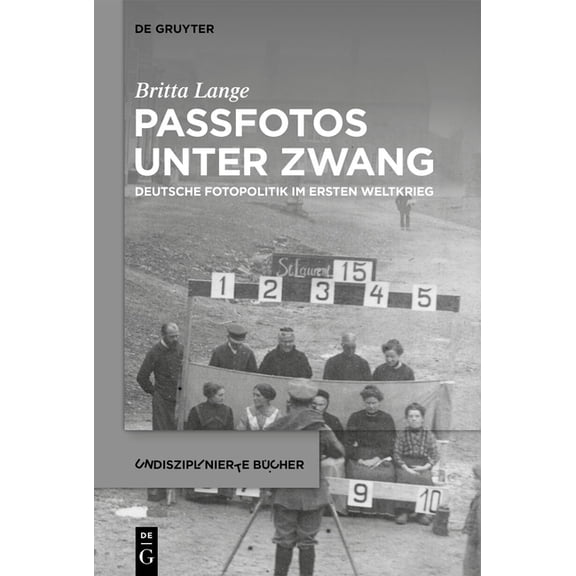 Undisziplinierte Bücher Passfotos Unter Zwang: Deutsche Fotopolitik Im Ersten Weltkrieg, Book 14, (Hardcover)