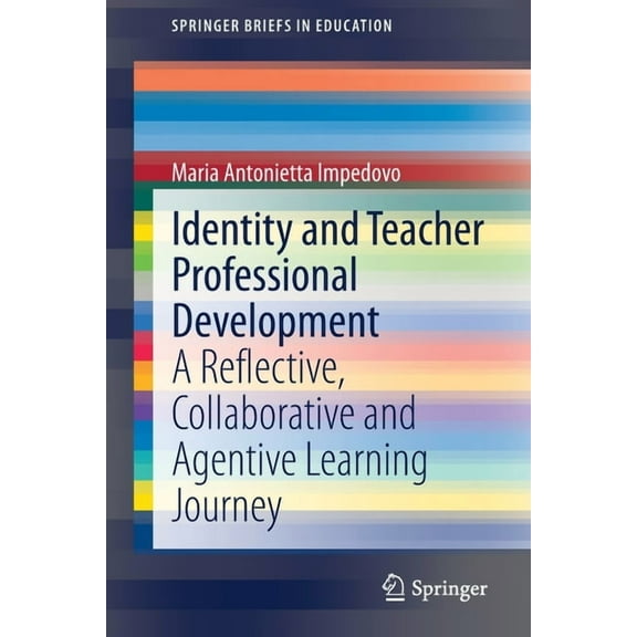 Springerbriefs in Education Identity and Teacher Professional Development: A Reflective, Collaborative and Agentive Learning Journey, (Paperback)