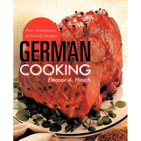 German Cooking: Five Generations of Family Recipes, (Paperback)