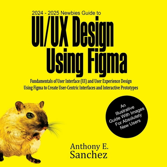 2024 - 2025 Newbies Guide to UI/UX Design Using Figma, (Paperback)