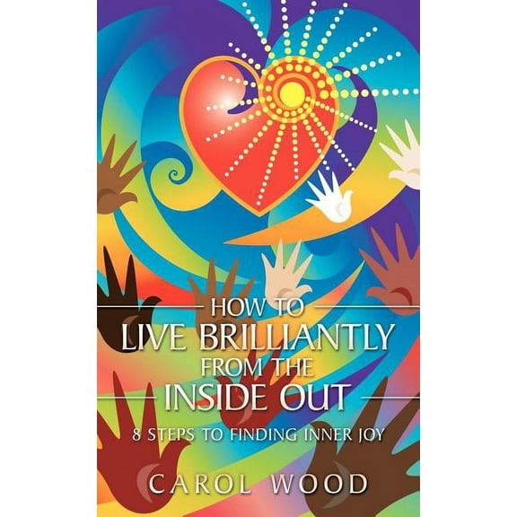 How to Live Brilliantly from the Inside Out: 8 Steps to Finding Inner Joy, (Paperback)