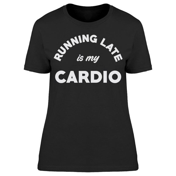 Running Late Is My Cardio Women's T-shirt