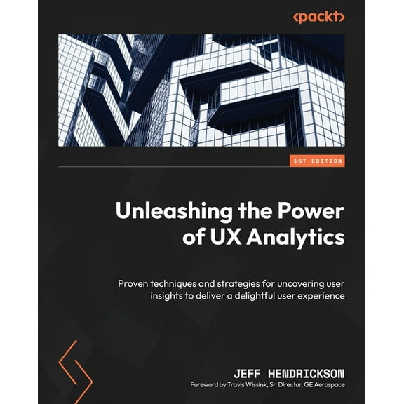 Unleashing the Power of UX Analytics: Proven techniques and strategies for uncovering user insights to deliver a delight, (Paperback)