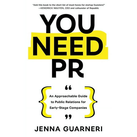 You Need PR: An Approachable Guide to Public Relations for Early-Stage Companies, (Paperback)