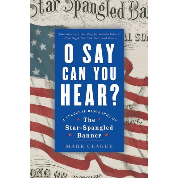 O Say Can You Hear: A Cultural Biography of the Star-Spangled Banner, (Paperback)