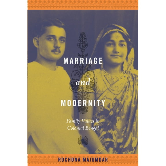 Marriage and Modernity: Family Values in Colonial Bengal, (Paperback)