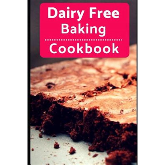 Pre-Owned Dairy Free Baking Cookbook: Easy And Delicious Dairy Free Baking And Dessert Recipes (Paperback) 1720049513 9781720049517