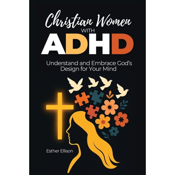 Christian Women with ADHD: Understand and Embrace God's Design for Your Mind, (Paperback)