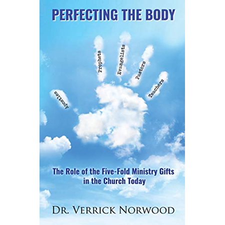 Perfecting the Body: The Role of the Five Fold Ministry Gifts in the Perfecting the Body: The Role of the Five Fold Ministry Gifts in the