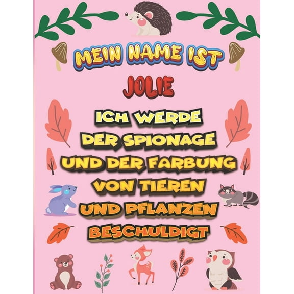 Mein Name ist Jolie Ich werde der Spionage und der Färbung von Tieren und Pflanzen beschuldigt : Ein perfektes Geschenk für Ihr Kind - Zur Fokussierung und Präzisionssteuerung- Geschenk für Jolie! (Paperback)
