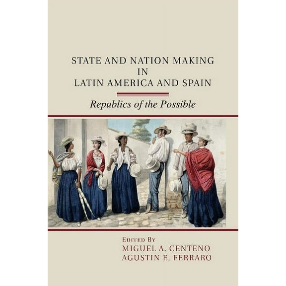 State and Nation Making in Latin America and Spain: Republics of the Possible, (Paperback)