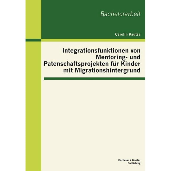 Integrationsfunktionen von Mentoring- und Patenschaftsprojekten fÃ¼r Kinder mit Migrationshintergrund, (Paperback)