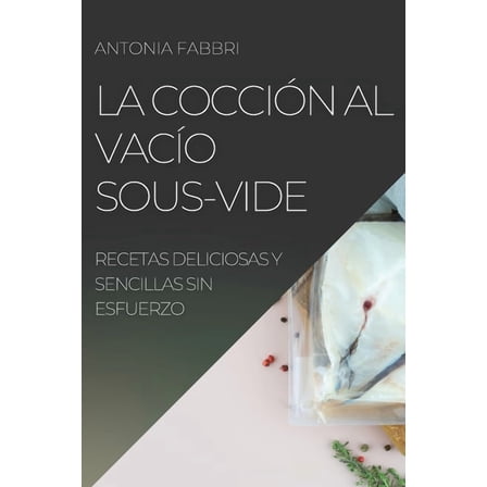 La CocciÃ³n al VacÃ­o Sous-Vide: Recetas Deliciosas Y Sencillas Sin Esfuerzo, (Paperback)