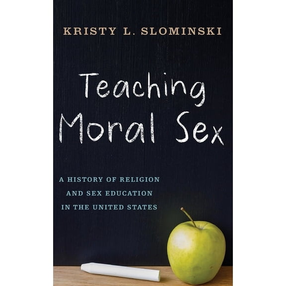 Teaching Moral Sex: A History of Religion and Sex Education in the United States, (Hardcover)