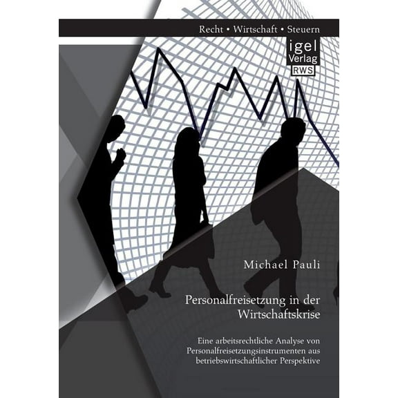 Personalfreisetzung in der Wirtschaftskrise: Eine arbeitsrechtliche Analyse von Personalfreisetzungsinstrumenten aus betriebswirtschaftlicher Perspektive (Paperback)