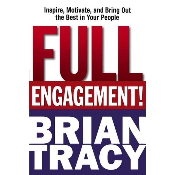 Full Engagement!: Inspire, Motivate, and Bring Out the Best in Your People