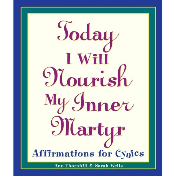 Pre-Owned Today I Will Nourish My Inner Martyr: Affirmations for Cynics (Paperback) 0761514236 9780761514237