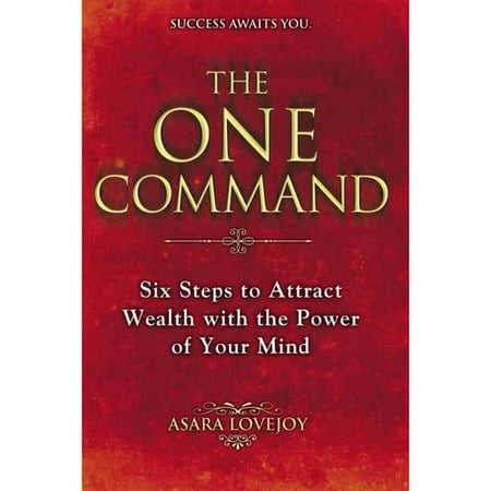 The One Command: Six Steps to Attract Wealth With the Power of Your Mind