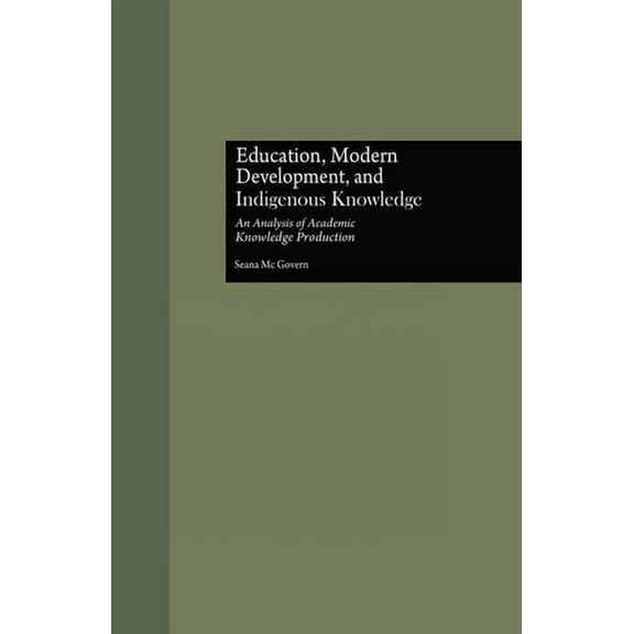 Indigenous Knowledge and Schooling Education, Modern Development, and Indigenous Knowledge: An Analysis of Academic Knowledge Production, (Paperback)