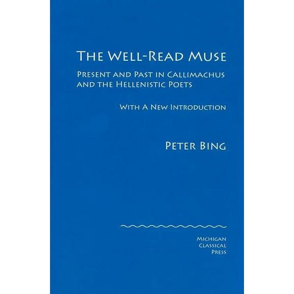 The Well-Read Muse: Present and Past in Callimachus and the Hellenistic Poets, (Hardcover)