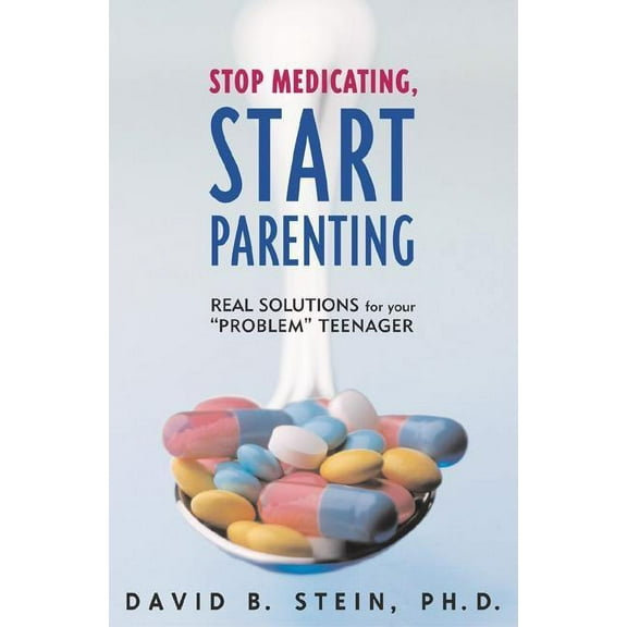 Stop Medicating, Start Parenting : Real Solutions for Your Problem Teenager (Hardcover)