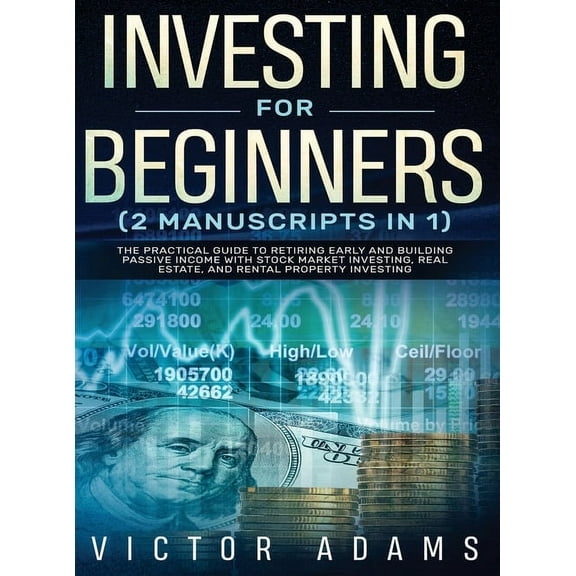 Investing for Beginners (2 Manuscripts in 1) The Practical Guide to Retiring Early and Building Passive Income with Stoc, (Hardcover)